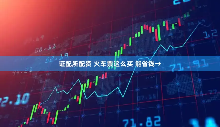 证配所配资 火车票这么买 能省钱→