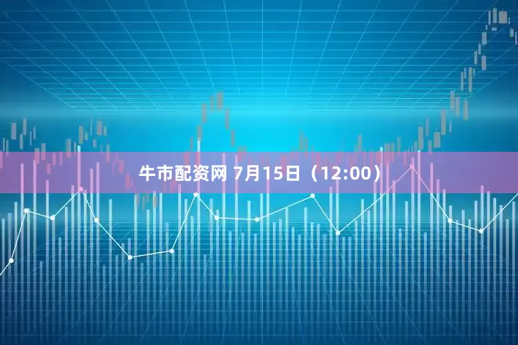牛市配资网 7月15日（12:00）
