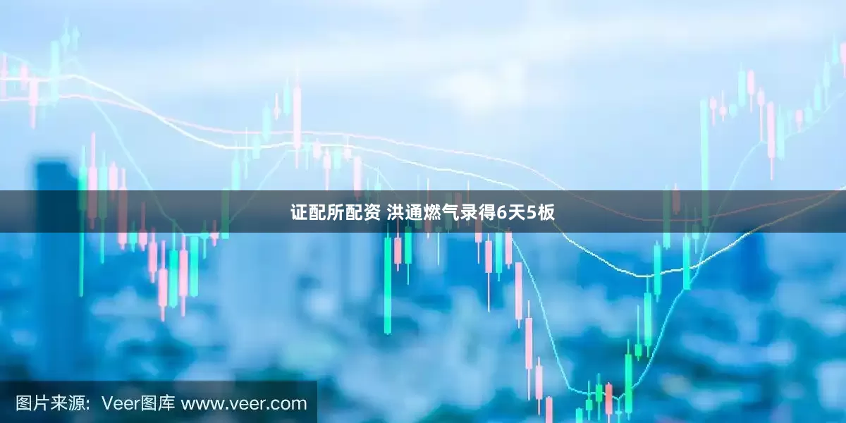 证配所配资 洪通燃气录得6天5板